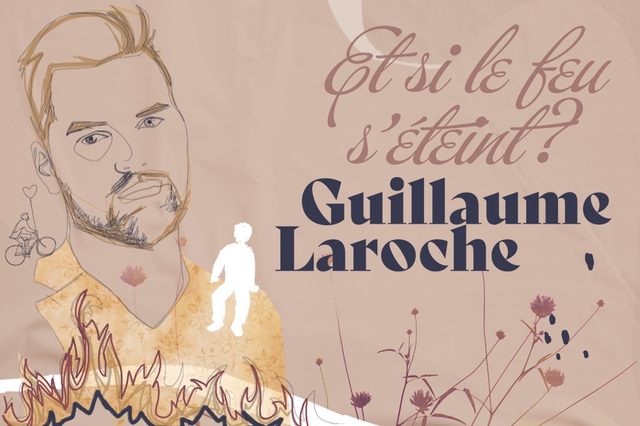 ET SI LE FEU S'ÉTEINT?  Guillaume Laroche